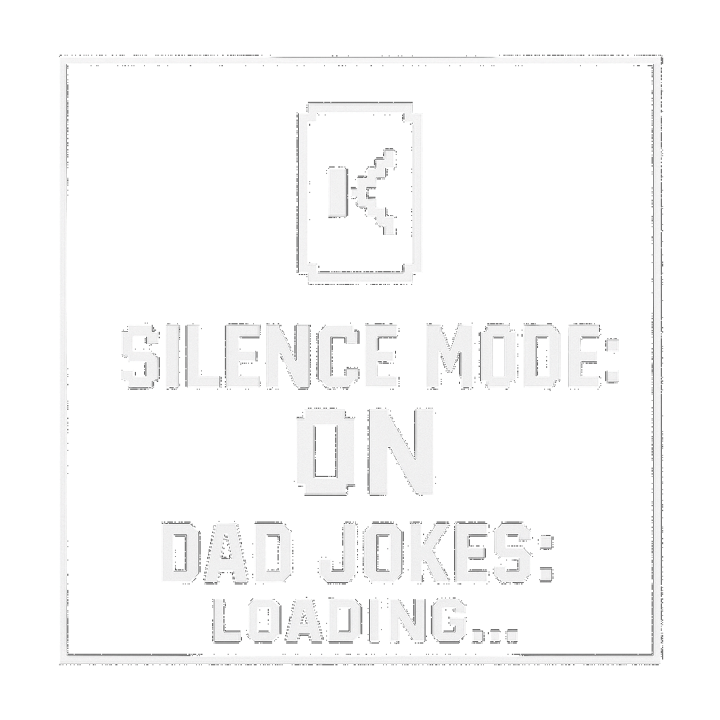 Silence Mode: ON | Dad Jokes: LOADING